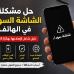 حل مشكلة الشاشة السوداء في الهاتف 2026